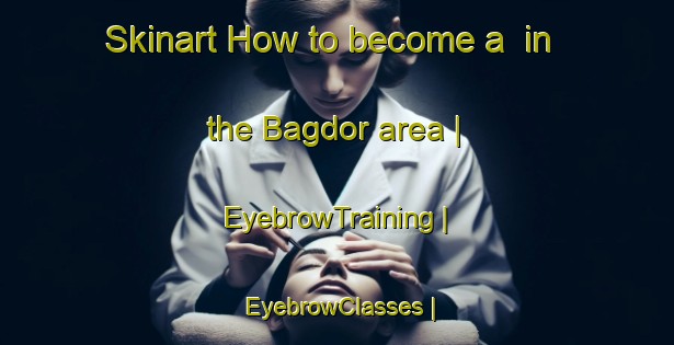 Skinart How to become a  in the Bagdor area | EyebrowTraining | EyebrowClasses | SkinartTraining-Bangladesh